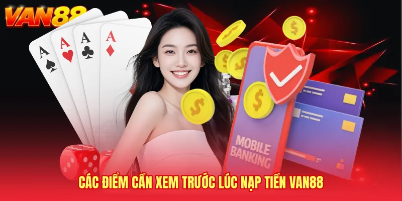Các điểm cần xem trước lúc Nạp tiền VAN88