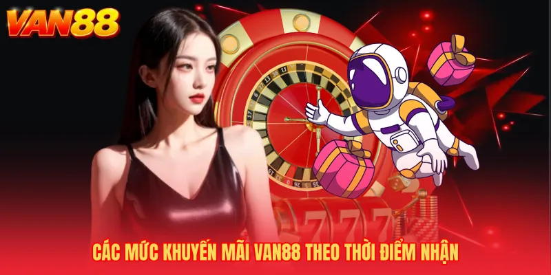Các mức Khuyến mãi VAN88 theo thời điểm nhận