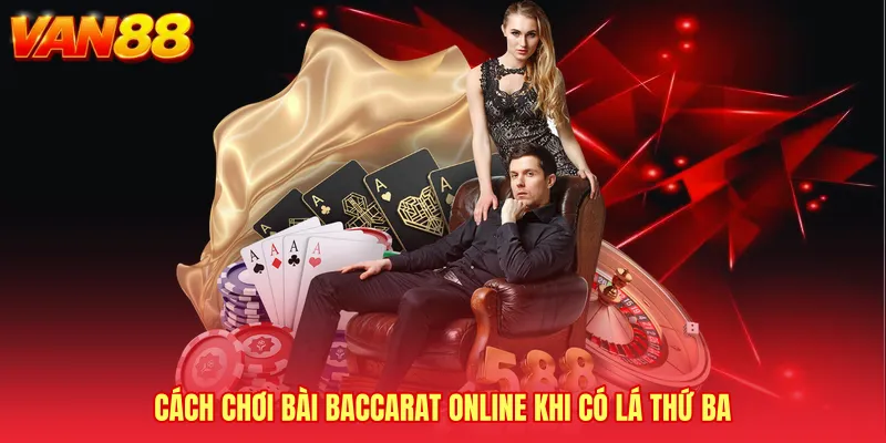 Cách Chơi bài baccarat online khi có lá thứ ba