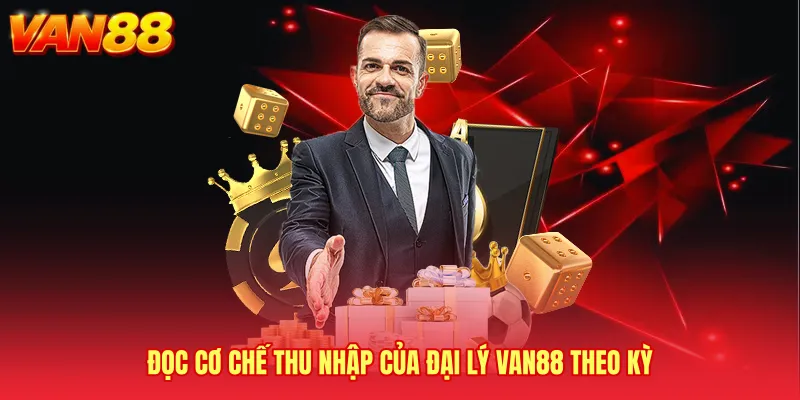 Đọc cơ chế thu nhập của Đại lý VAN88 theo kỳ