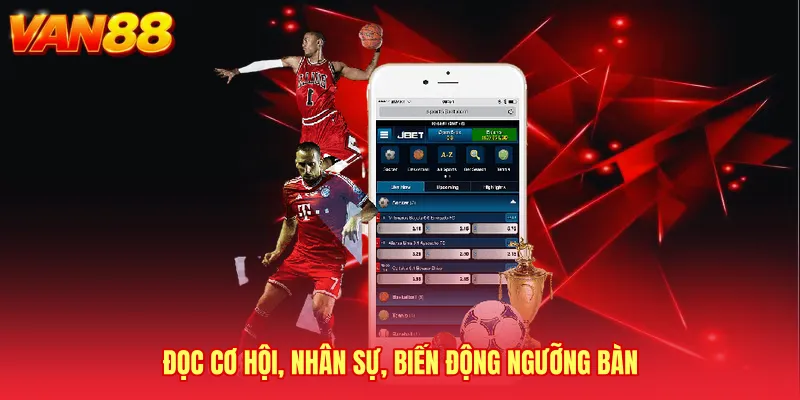 Đọc cơ hội, nhân sự, biến động ngưỡng bàn