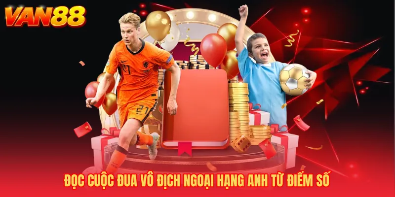 Đọc Cuộc đua vô địch Ngoại Hạng Anh từ điểm số