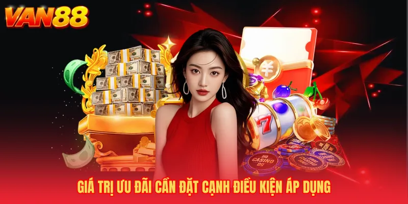 Giá trị ưu đãi cần đặt cạnh điều kiện áp dụng