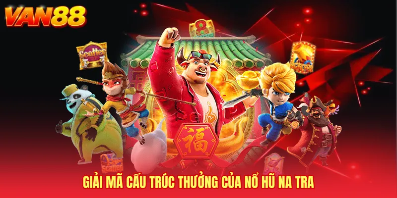 Giải mã cấu trúc thưởng của Nổ hũ na tra