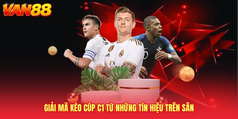 Giải mã Kèo cúp C1 từ những tín hiệu trên sân