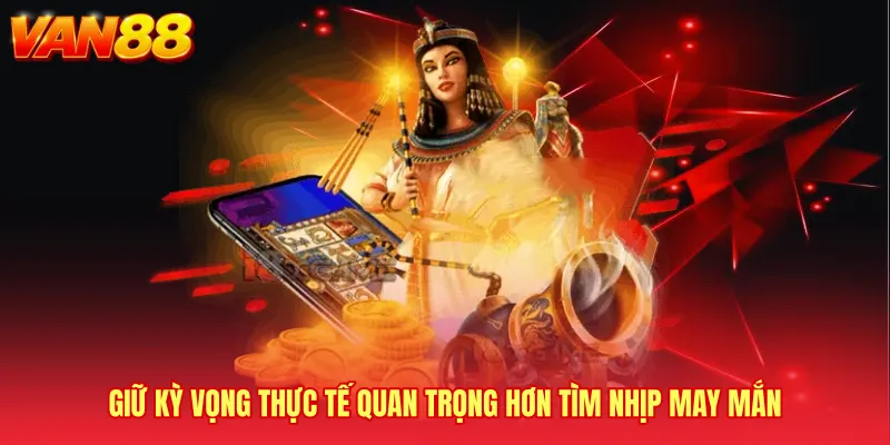 Giữ kỳ vọng thực tế quan trọng hơn tìm nhịp may mắn
