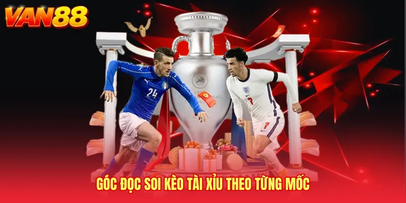 Góc đọc Soi kèo tài xỉu theo từng mốc