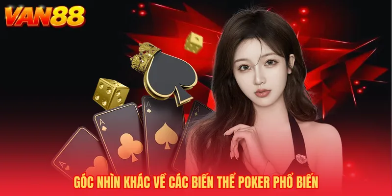 Góc nhìn khác về Các biến thể poker phổ biến