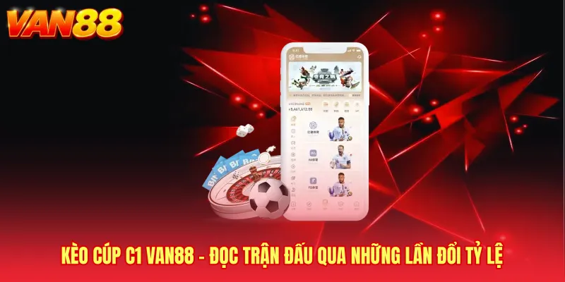 Kèo Cúp C1 VAN88 - Đọc Trận Đấu Qua Những Lần Đổi Tỷ Lệ