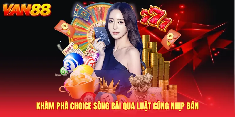 Khám phá CHOICE sòng bài qua luật cùng nhịp bàn