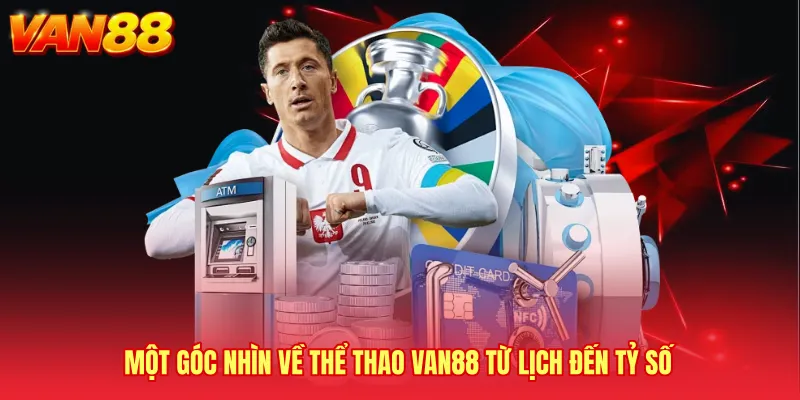 Một góc nhìn về Thể thao VAN88 từ lịch đến tỷ số