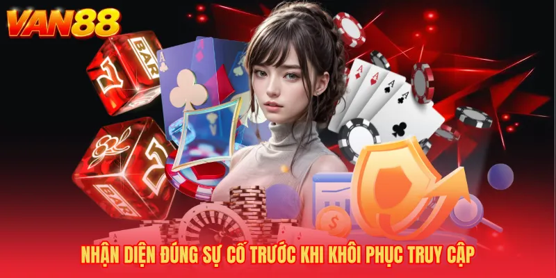 Nhận diện đúng sự cố trước khi khôi phục truy cập