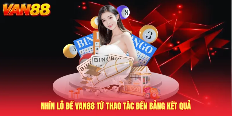 Nhìn Lô đề VAN88 từ thao tác đến bảng kết quả