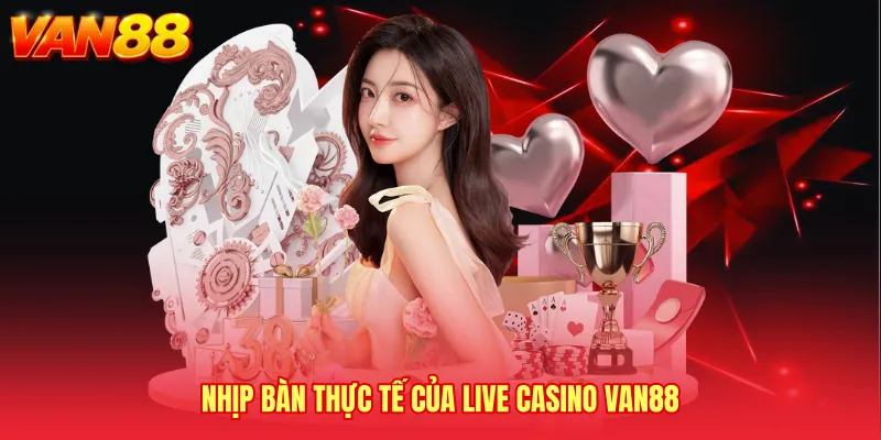 Nhịp bàn thực tế của Live casino VAN88