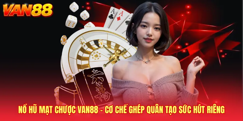 Nổ Hũ Mạt Chược VAN88 - Cơ Chế Ghép Quân Tạo Sức Hút Riêng