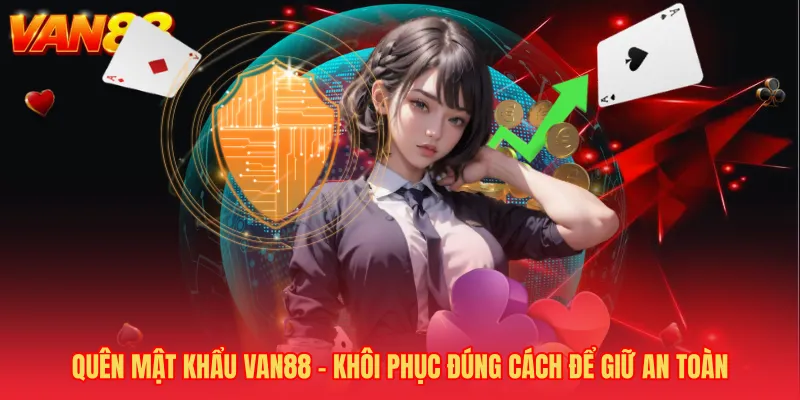 Quên Mật Khẩu VAN88 - Khôi Phục Đúng Cách Để Giữ An Toàn