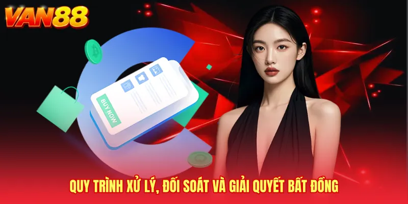 Quy trình xử lý, đối soát và giải quyết bất đồng