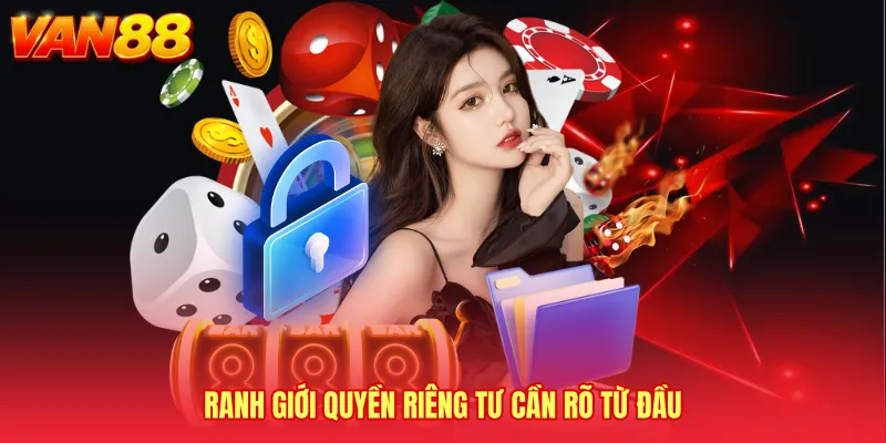 Ranh giới Quyền riêng tư cần rõ từ đầu