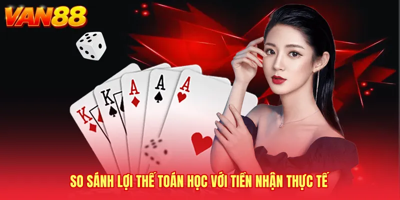So sánh lợi thế toán học với tiền nhận thực tế