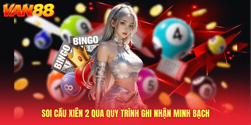 Soi cầu xiên 2 qua quy trình ghi nhận minh bạch