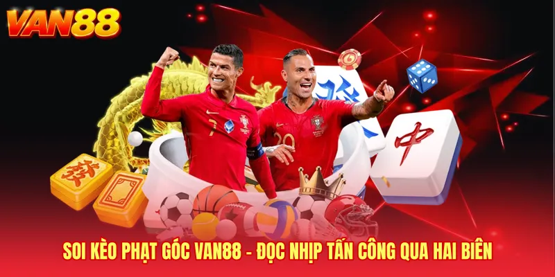 Soi Kèo Phạt Góc VAN88 - Đọc Nhịp Tấn Công Qua Hai Biên