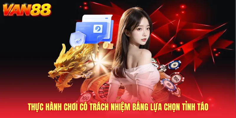 Thực hành Chơi có trách nhiệm bằng lựa chọn tỉnh táo
