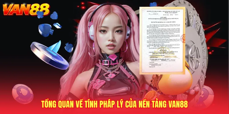 Tổng quan về tính pháp lý của nền tảng VAN88 